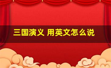 三国演义 用英文怎么说